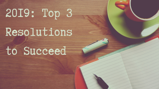 2019_ Top 3 Resolutions to Succeed