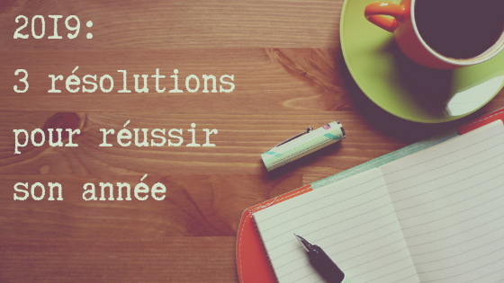 2019_ 3 résolutions pour réussir (1)